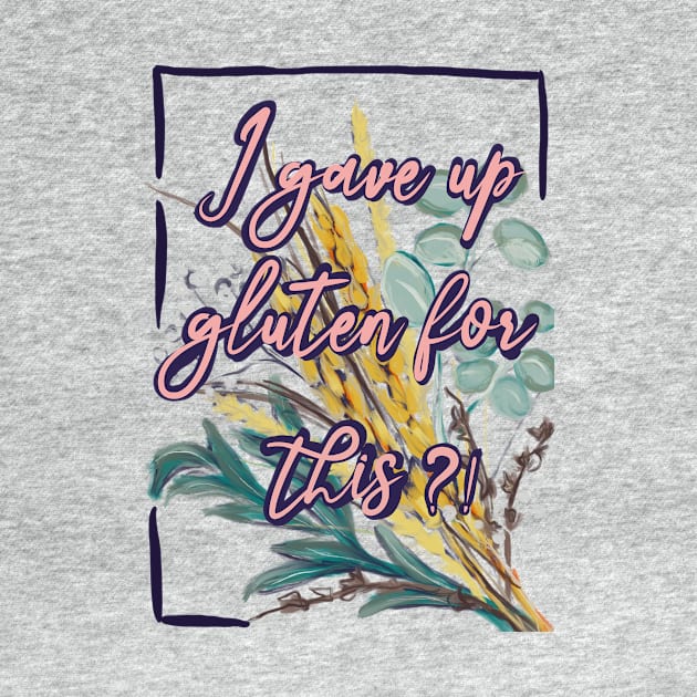 I Gave Up Gluten For This? by Aloe Artwork